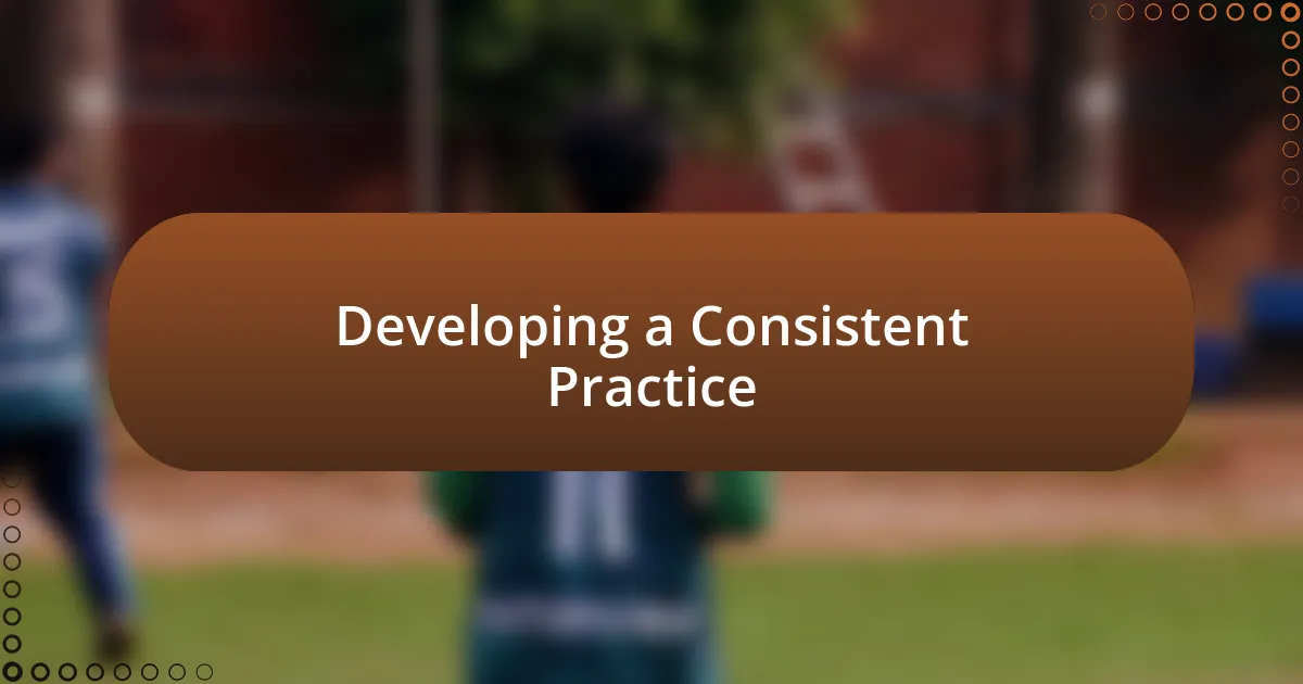 Developing a Consistent Practice