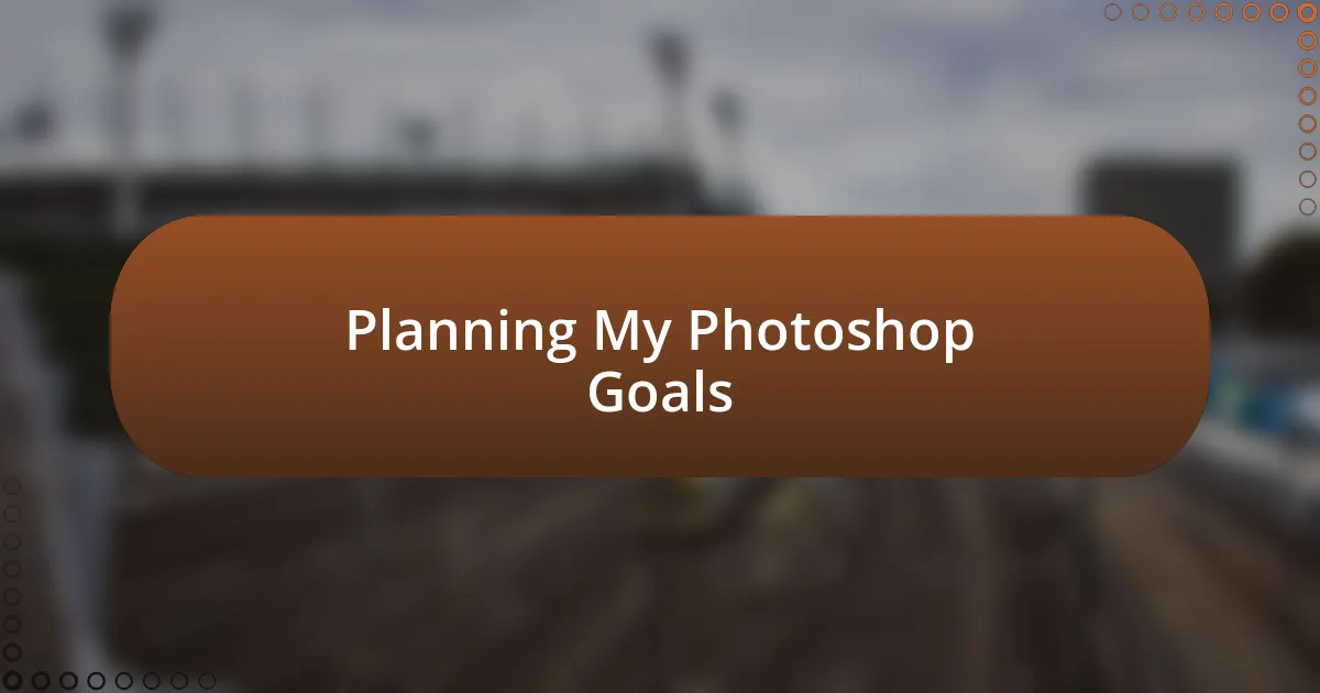 Planning My Photoshop Goals