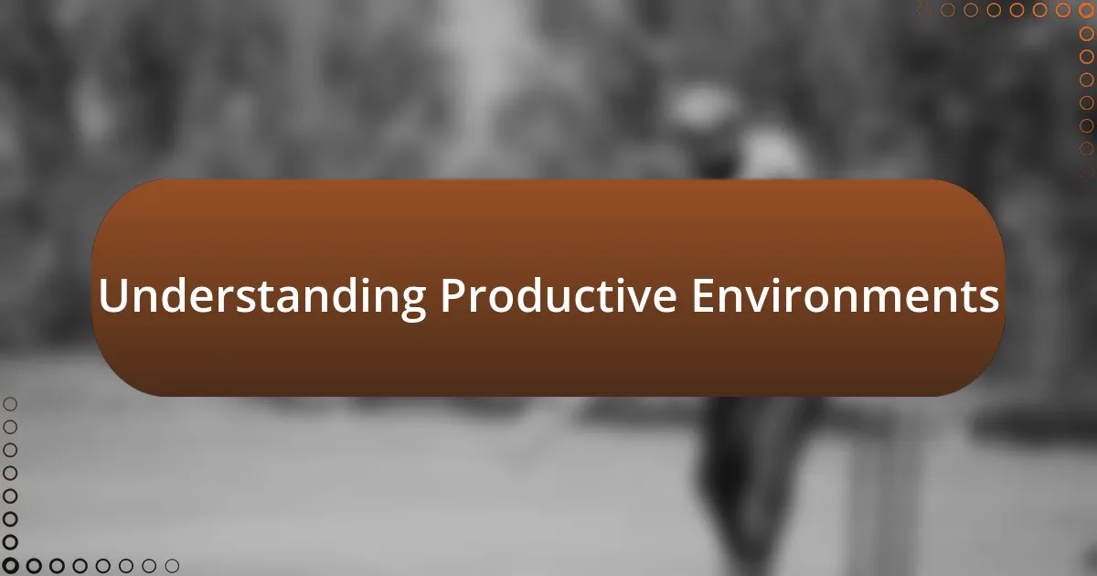 Understanding Productive Environments