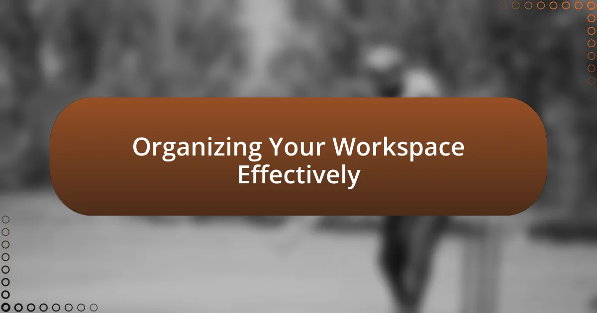 Organizing Your Workspace Effectively