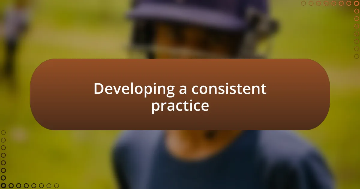 Developing a consistent practice