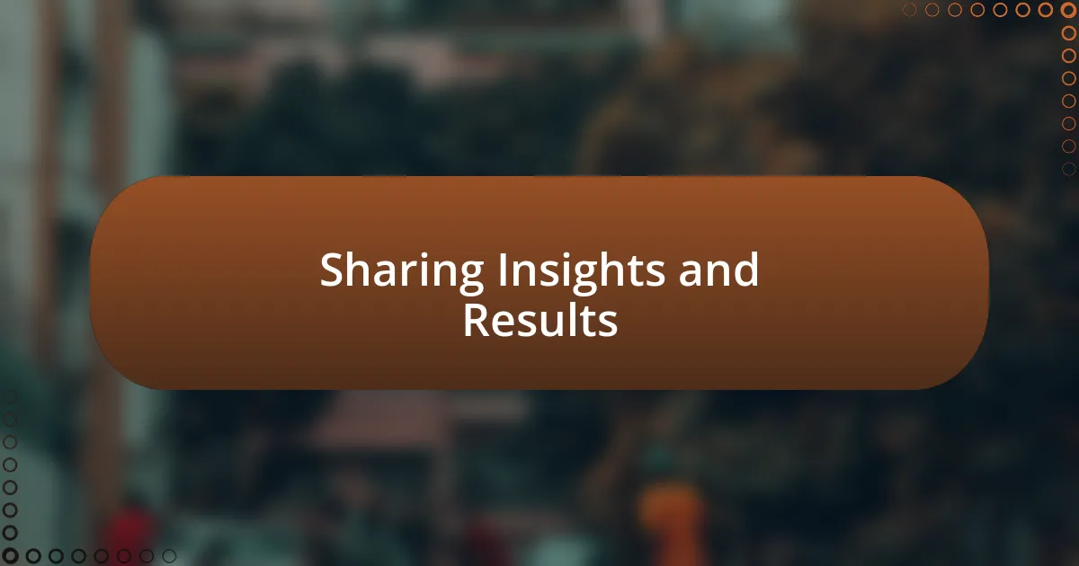 Sharing Insights and Results