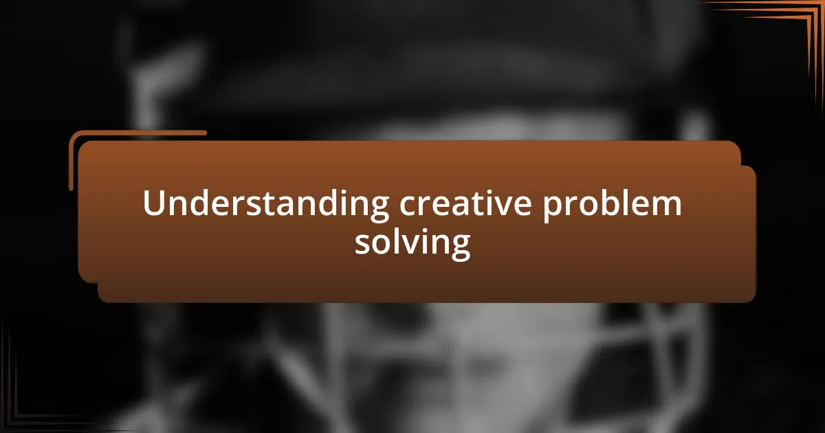 Understanding creative problem solving