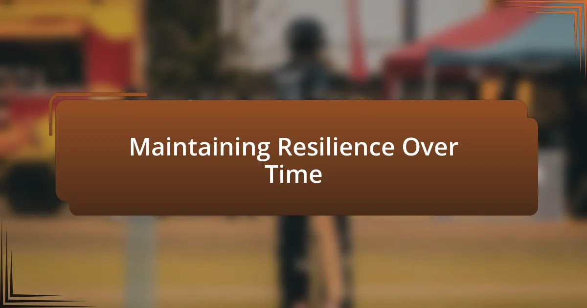 Maintaining Resilience Over Time