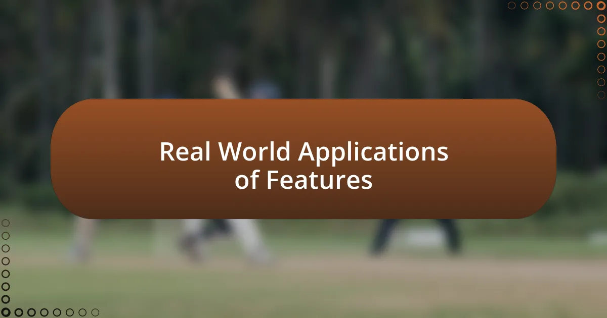 Real World Applications of Features