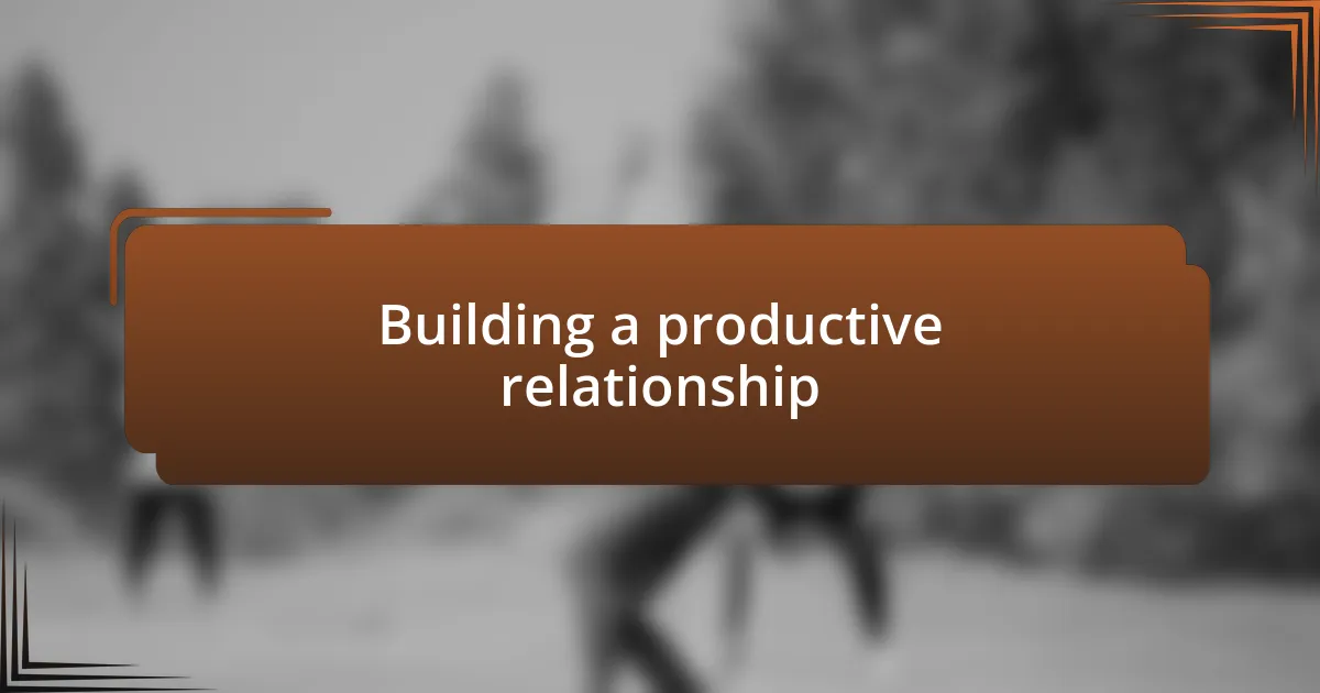 Building a productive relationship