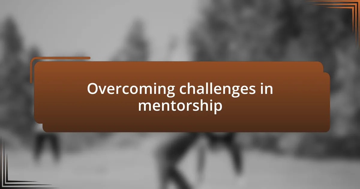 Overcoming challenges in mentorship