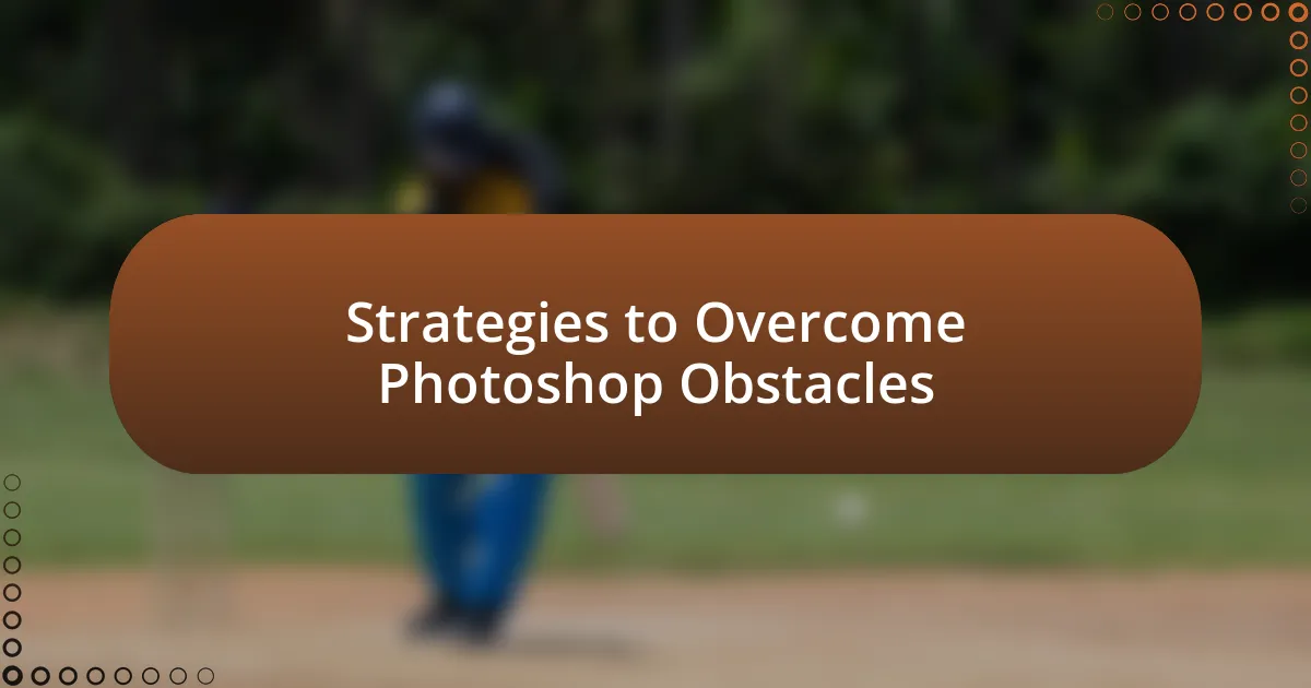 Strategies to Overcome Photoshop Obstacles