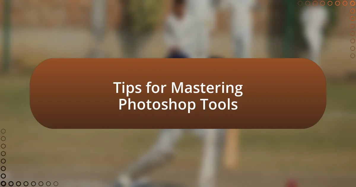 Tips for Mastering Photoshop Tools