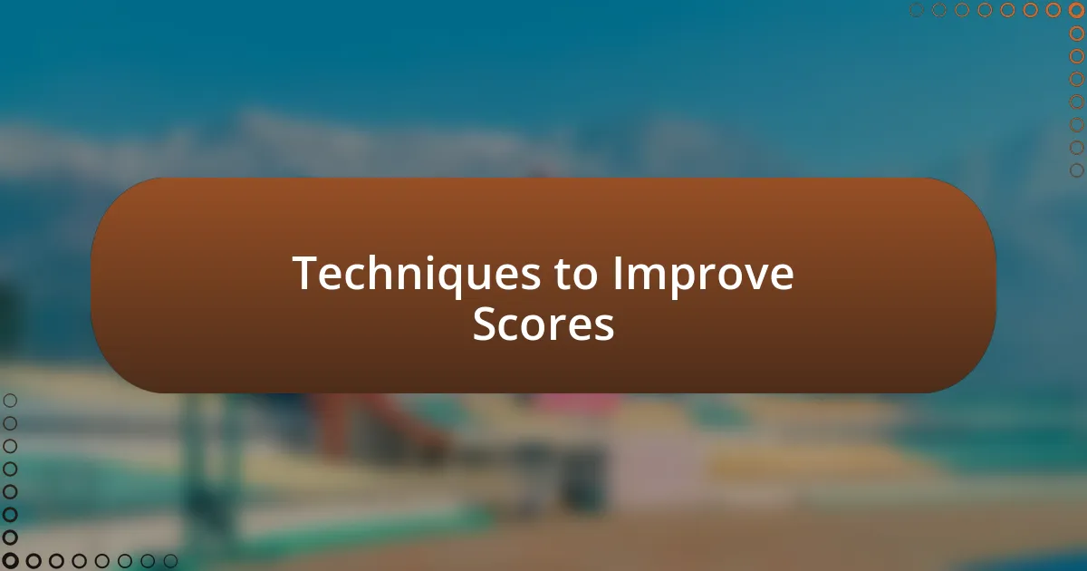 Techniques to Improve Scores