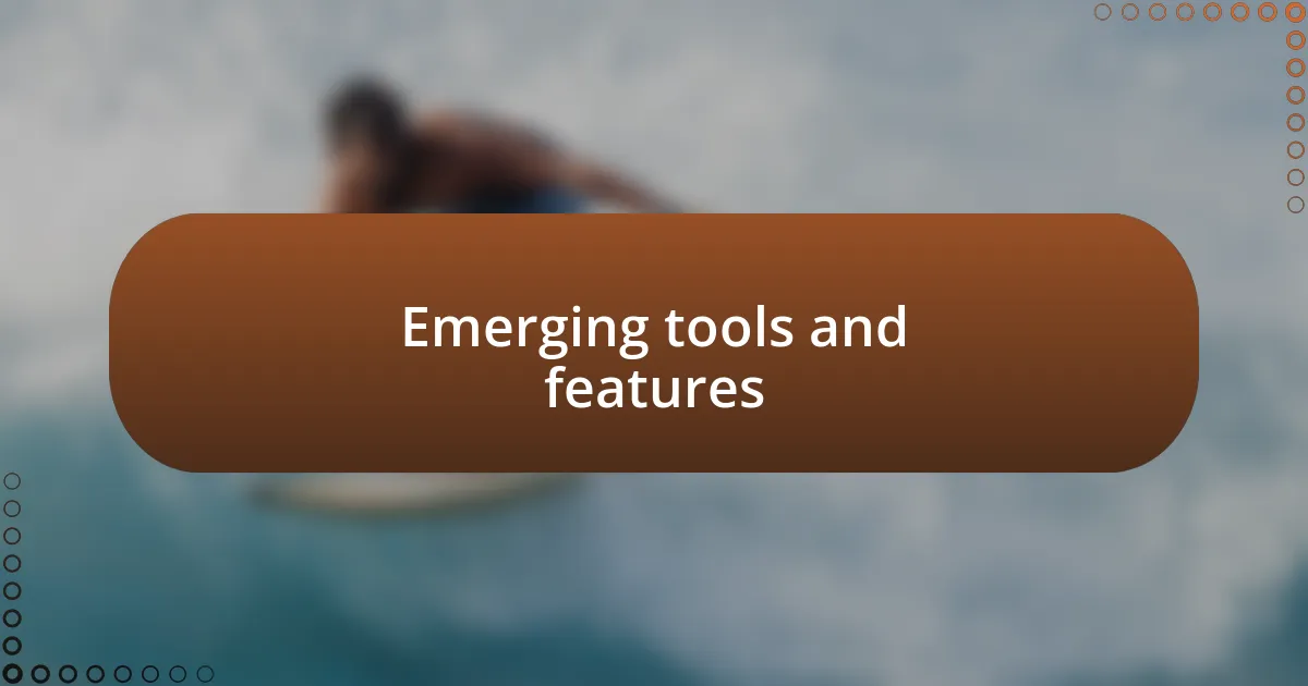 Emerging tools and features