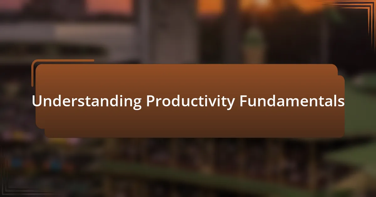 Understanding Productivity Fundamentals