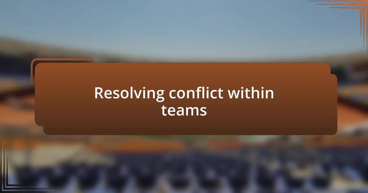 Resolving conflict within teams