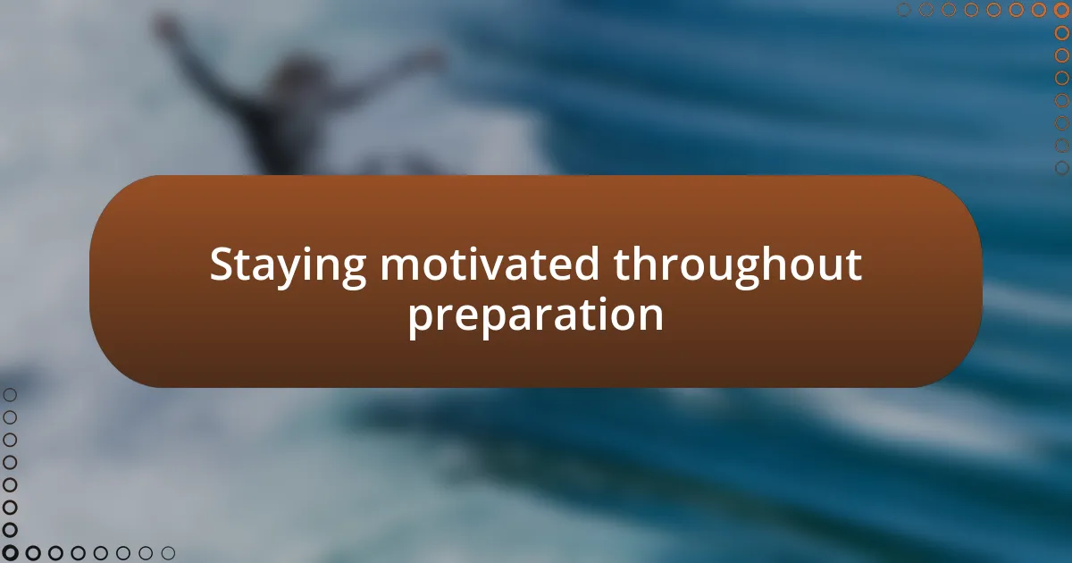 Staying motivated throughout preparation